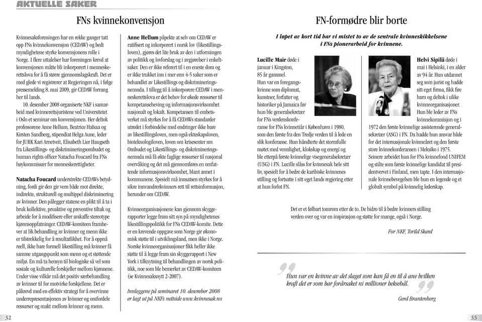 Det er med glede vi registrerer at Regjeringen nå, i følge pressemelding 8. mai 2009, gir CEDAW forrang her til lands. 10.