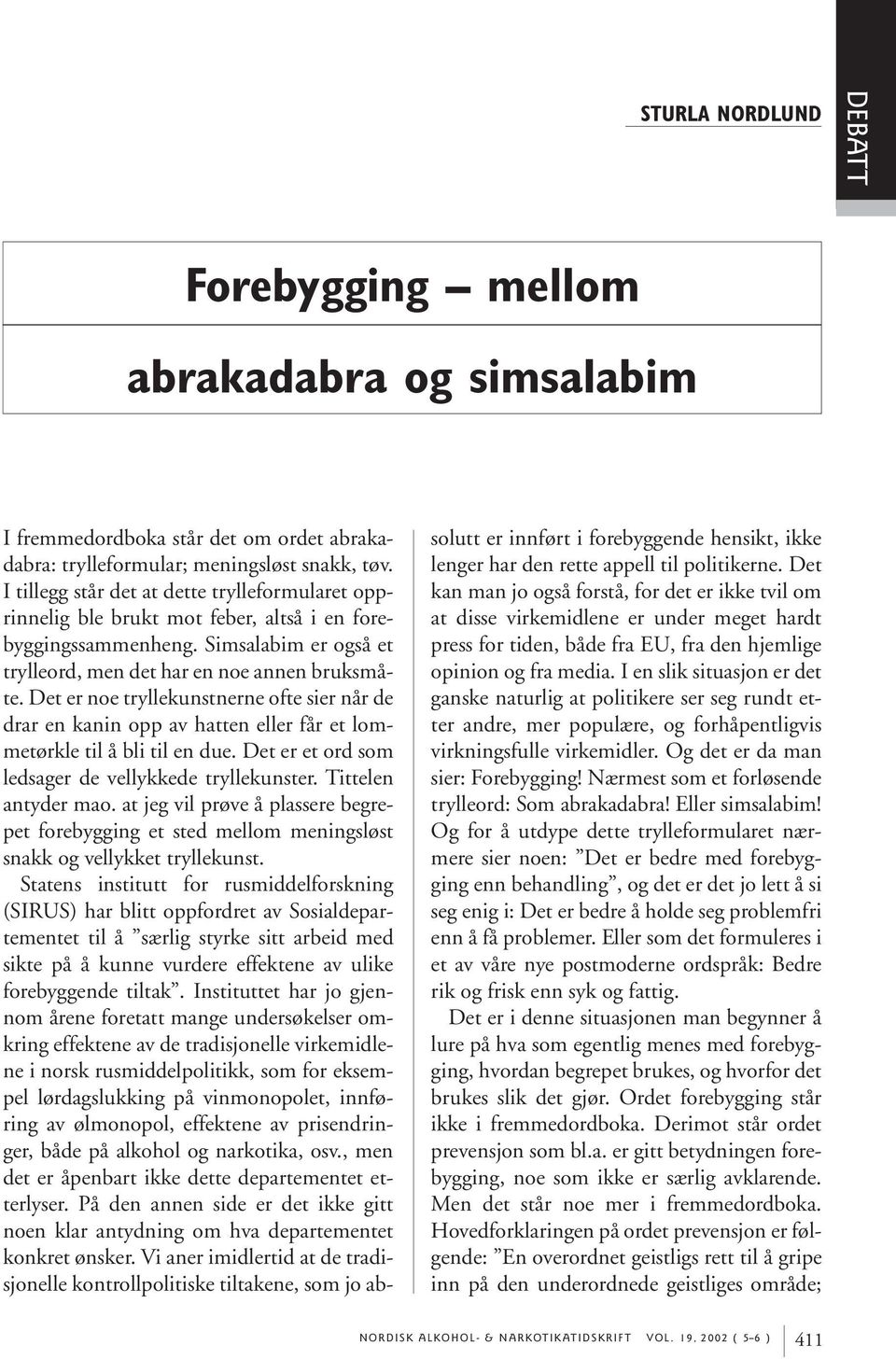 Det er noe tryllekunstnerne ofte sier når de drar en kanin opp av hatten eller får et lommetørkle til å bli til en due. Det er et ord som ledsager de vellykkede tryllekunster. Tittelen antyder mao.