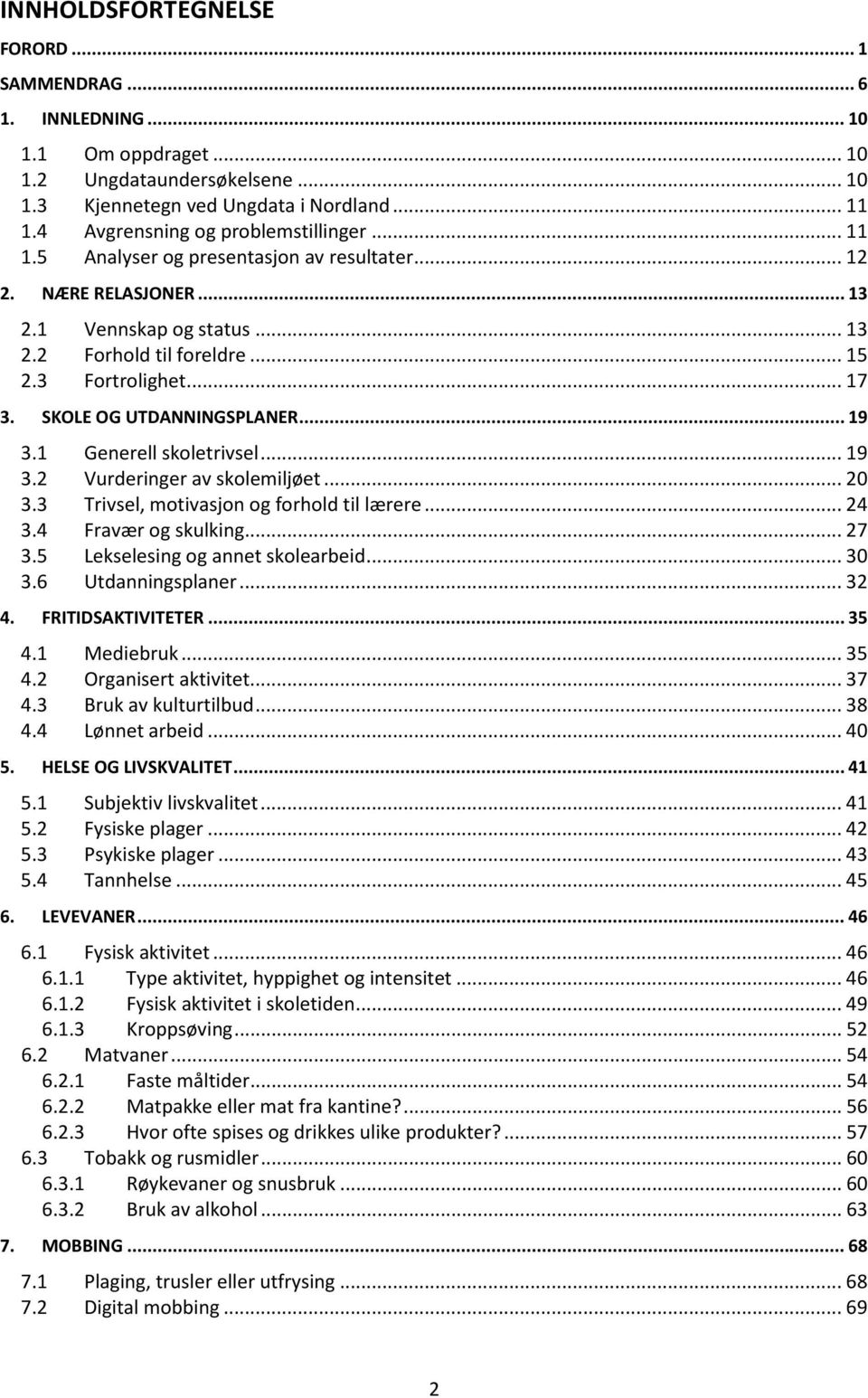 SKOLE OG UTDANNINGSPLANER... 19 3.1 Generell skoletrivsel... 19 3.2 Vurderinger av skolemiljøet... 20 3.3 Trivsel, motivasjon og forhold til lærere... 24 3.4 Fravær og skulking... 27 3.