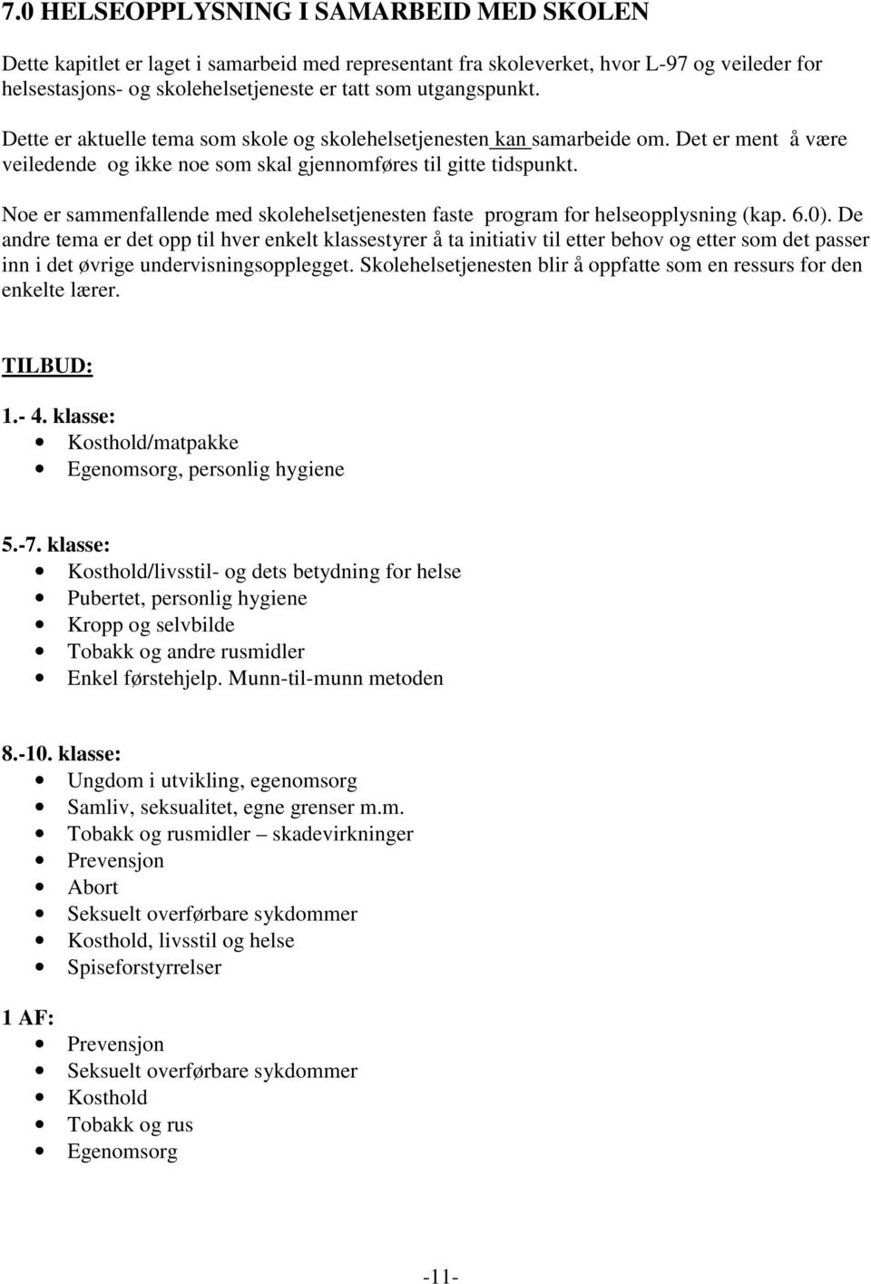 Noe er sammenfallende med skolehelsetjenesten faste program for helseopplysning (kap. 6.0).