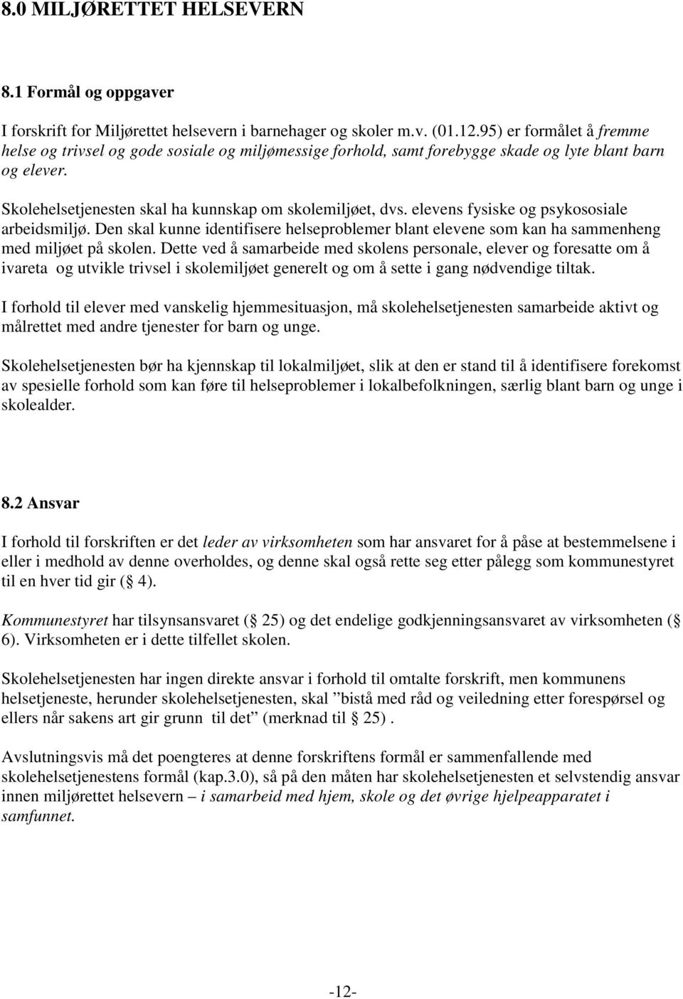 elevens fysiske og psykososiale arbeidsmiljø. Den skal kunne identifisere helseproblemer blant elevene som kan ha sammenheng med miljøet på skolen.