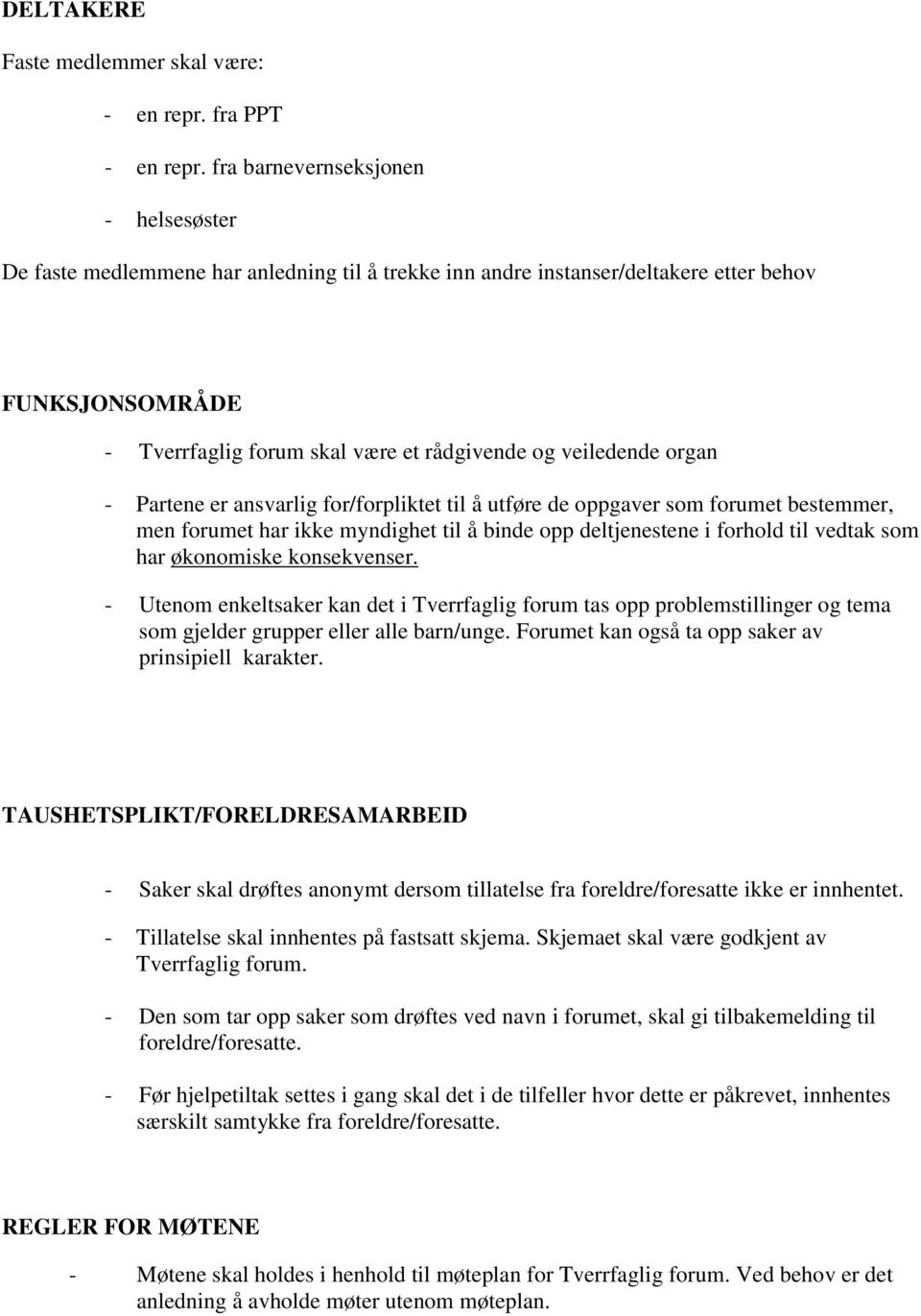 organ - Partene er ansvarlig for/forpliktet til å utføre de oppgaver som forumet bestemmer, men forumet har ikke myndighet til å binde opp deltjenestene i forhold til vedtak som har økonomiske