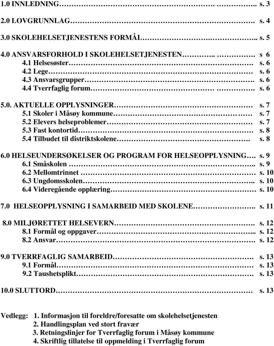 0 HELSEUNDERSØKELSER OG PROGRAM FOR HELSEOPPLYSNING. s. 9 6.1 Småskolen.. s. 9 6.2 Mellomtrinnet s. 10 6.3 Ungdomsskolen.. s. 10 6.4 Videregående opplæring s. 10 7.