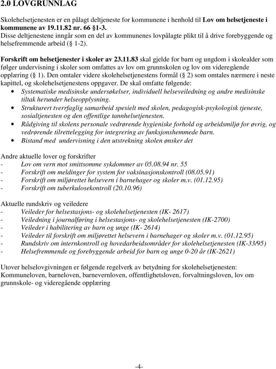 83 skal gjelde for barn og ungdom i skolealder som følger undervisning i skoler som omfattes av lov om grunnskolen og lov om videregående opplæring ( 1).