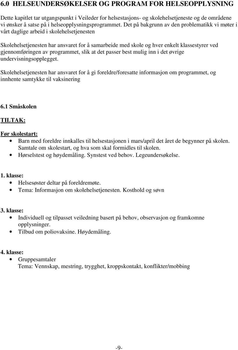 Det på bakgrunn av den problematikk vi møter i vårt daglige arbeid i skolehelsetjenesten Skolehelsetjenesten har ansvaret for å samarbeide med skole og hver enkelt klassestyrer ved gjennomføringen av