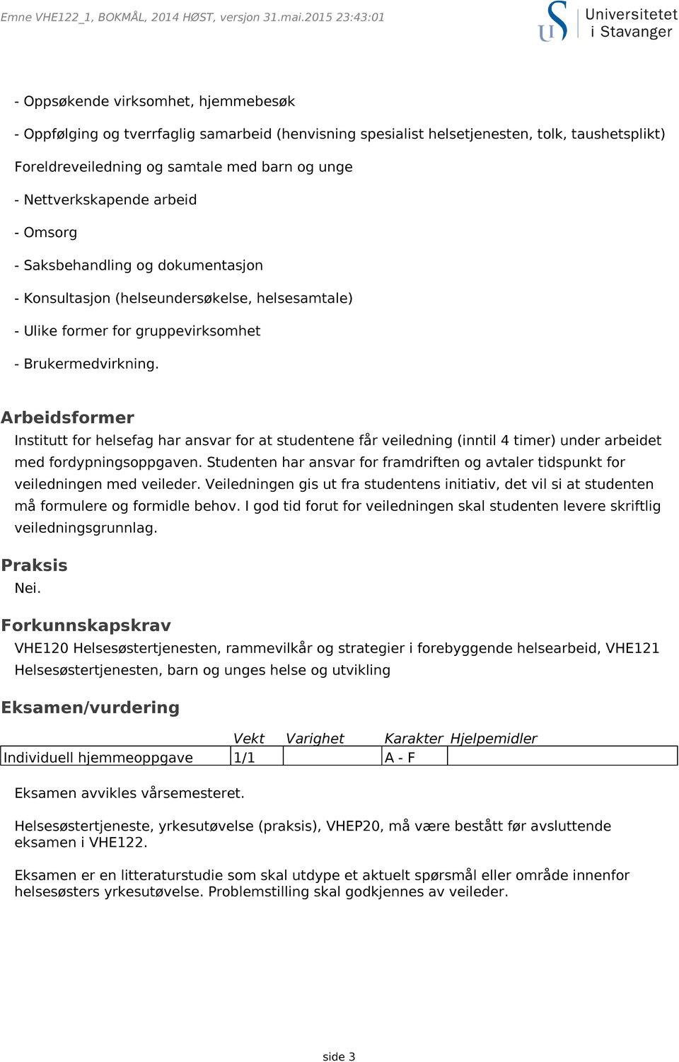 Arbeidsformer Institutt for helsefag har ansvar for at studentene får veiledning (inntil 4 timer) under arbeidet med fordypningsoppgaven.