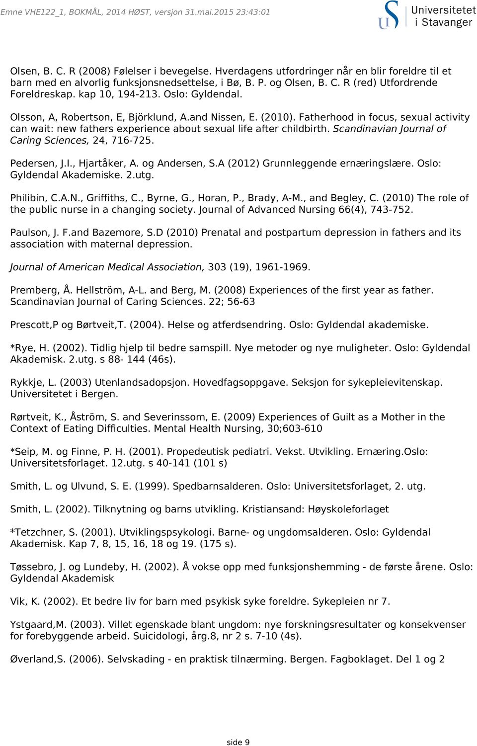 Scandinavian Journal of Caring Sciences, 24, 716-725. Pedersen, J.I., Hjartåker, A. og Andersen, S.A (2012) Grunnleggende ernæringslære. Oslo: Gyldendal Akademiske. 2.utg. Philibin, C.A.N.