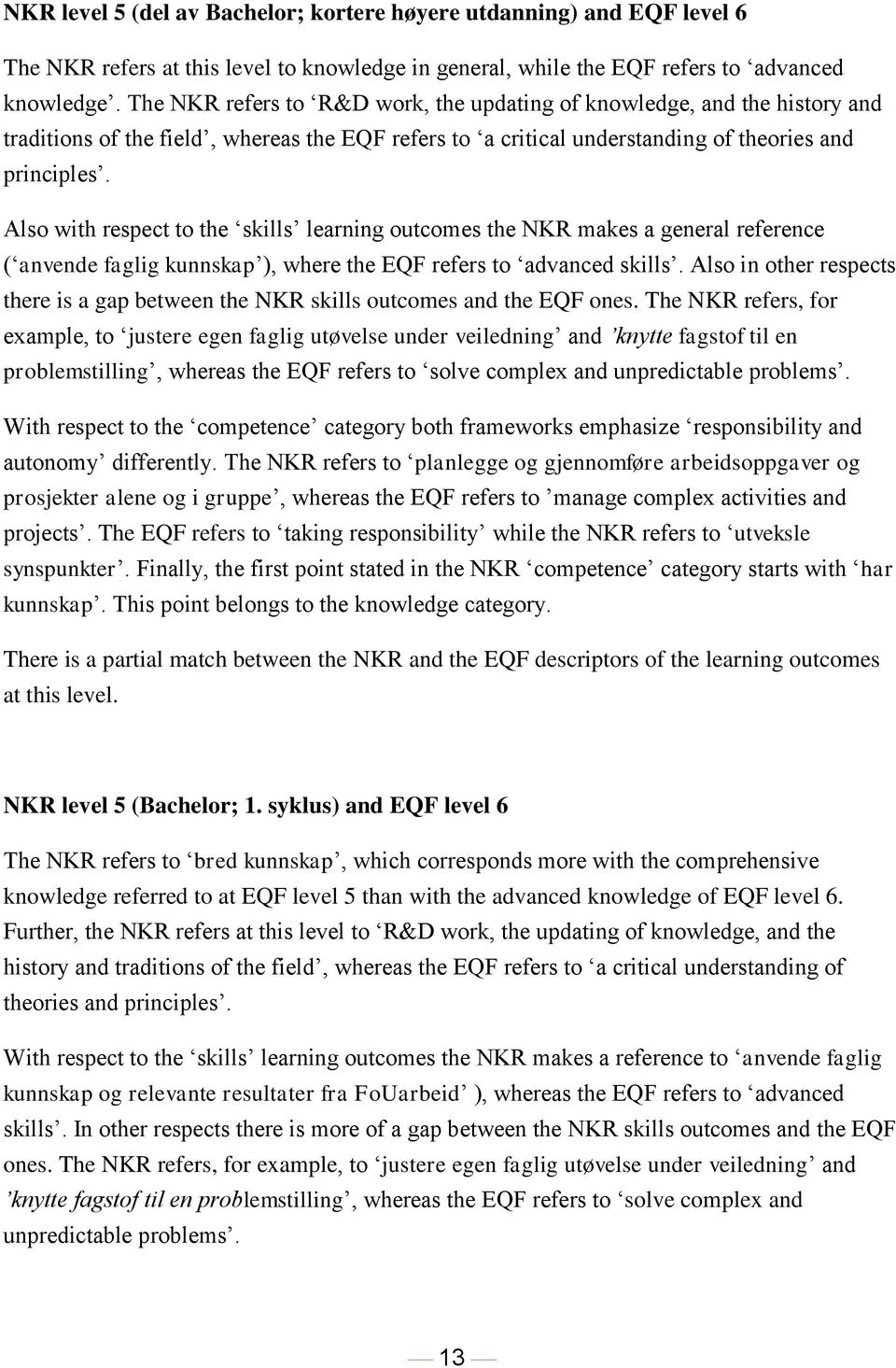 Also with respect to the skills learning outcomes the NKR makes a general reference ( anvende faglig kunnskap ), where the EQF refers to advanced skills.