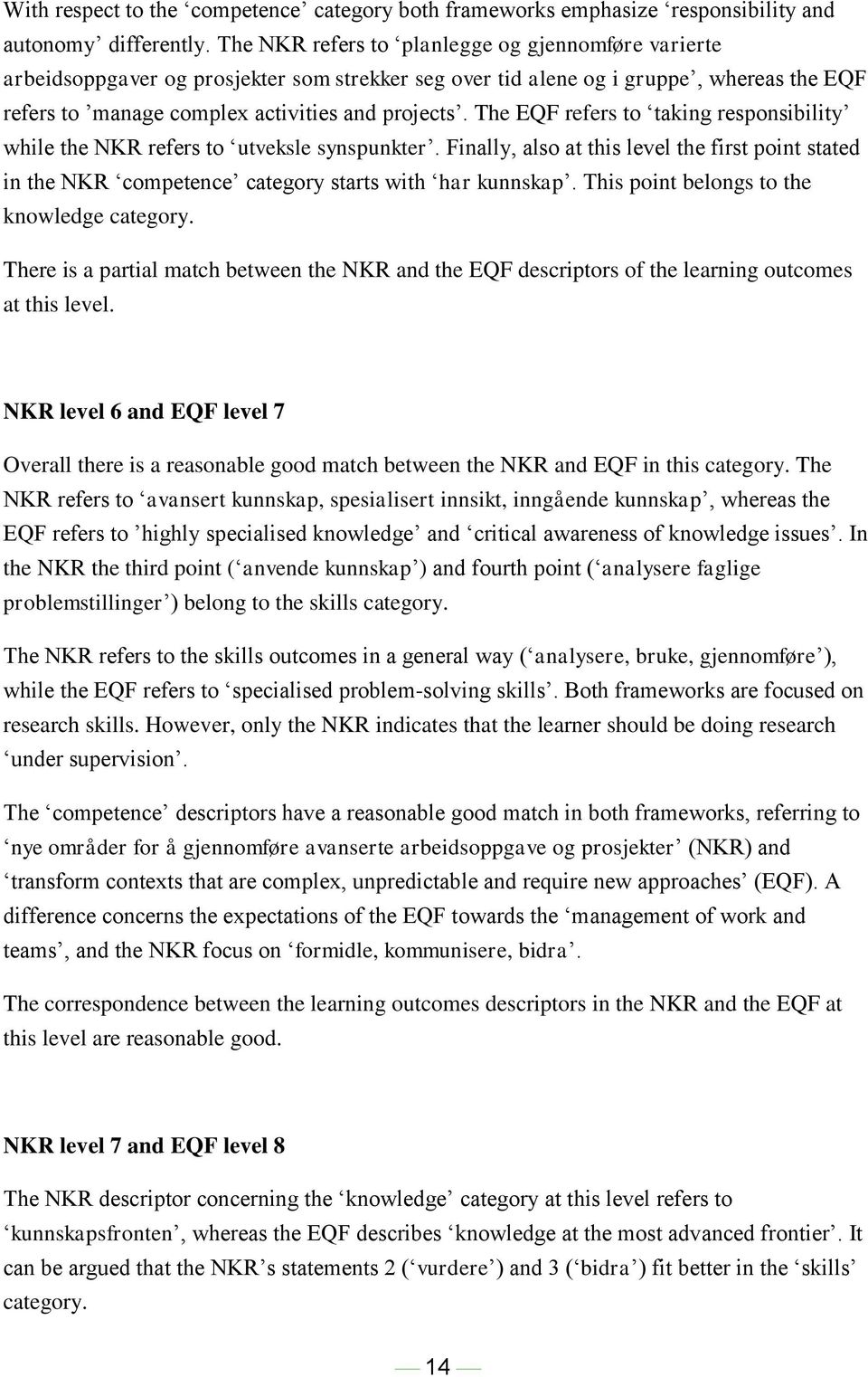 The EQF refers to taking responsibility while the NKR refers to utveksle synspunkter. Finally, also at this level the first point stated in the NKR competence category starts with har kunnskap.