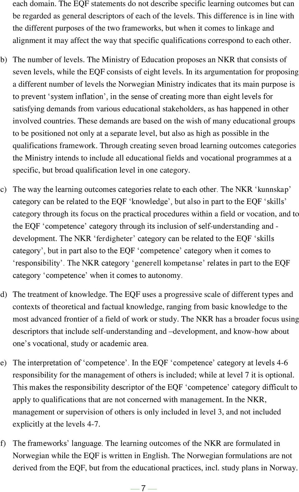 b) The number of levels. The Ministry of Education proposes an NKR that consists of seven levels, while the EQF consists of eight levels.