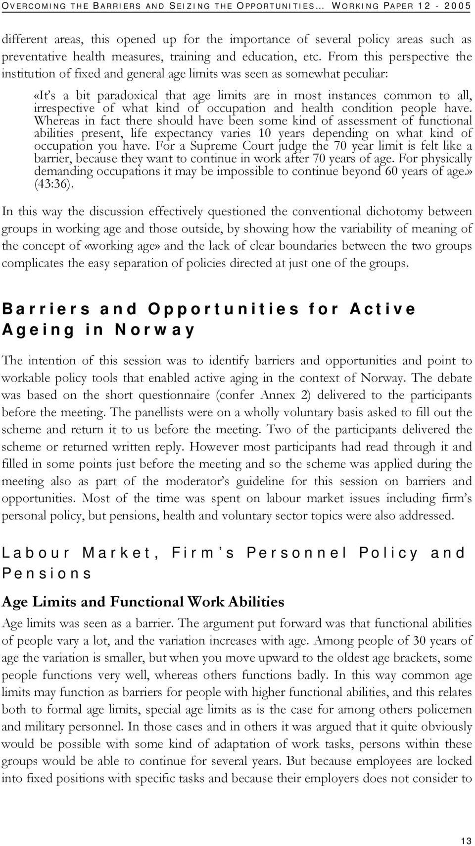 From this perspective the institution of fixed and general age limits was seen as somewhat peculiar: «It s a bit paradoxical that age limits are in most instances common to all, irrespective of what