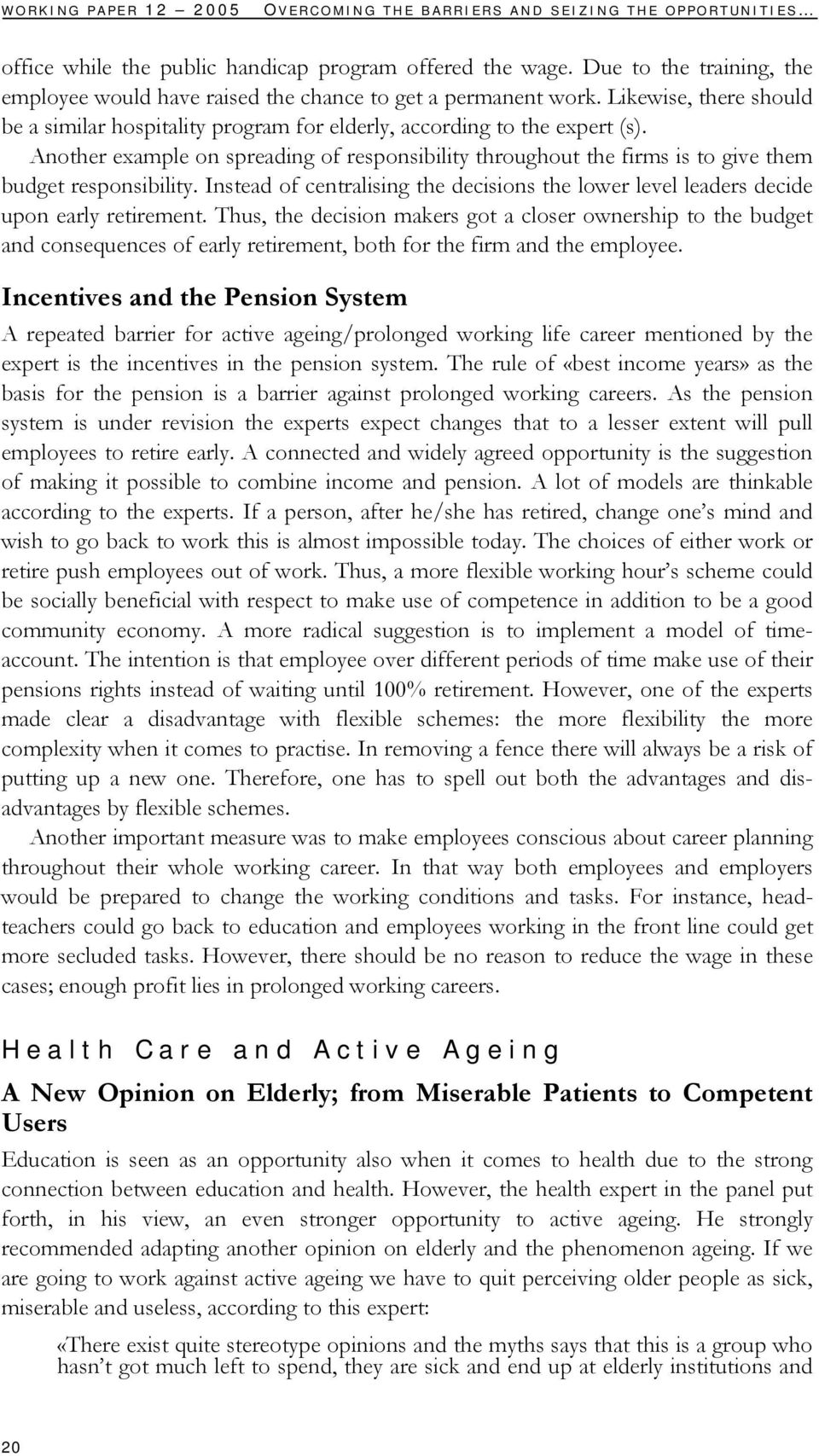 Another example on spreading of responsibility throughout the firms is to give them budget responsibility. Instead of centralising the decisions the lower level leaders decide upon early retirement.