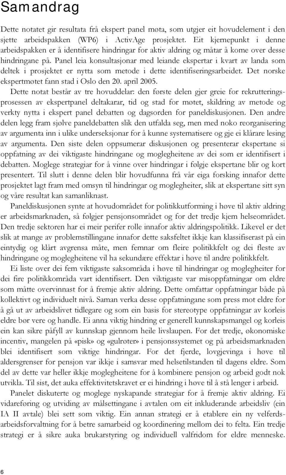 Panel leia konsultasjonar med leiande ekspertar i kvart av landa som deltek i prosjektet er nytta som metode i dette identifiseringsarbeidet. Det norske ekspertmøtet fann stad i Oslo den 20.