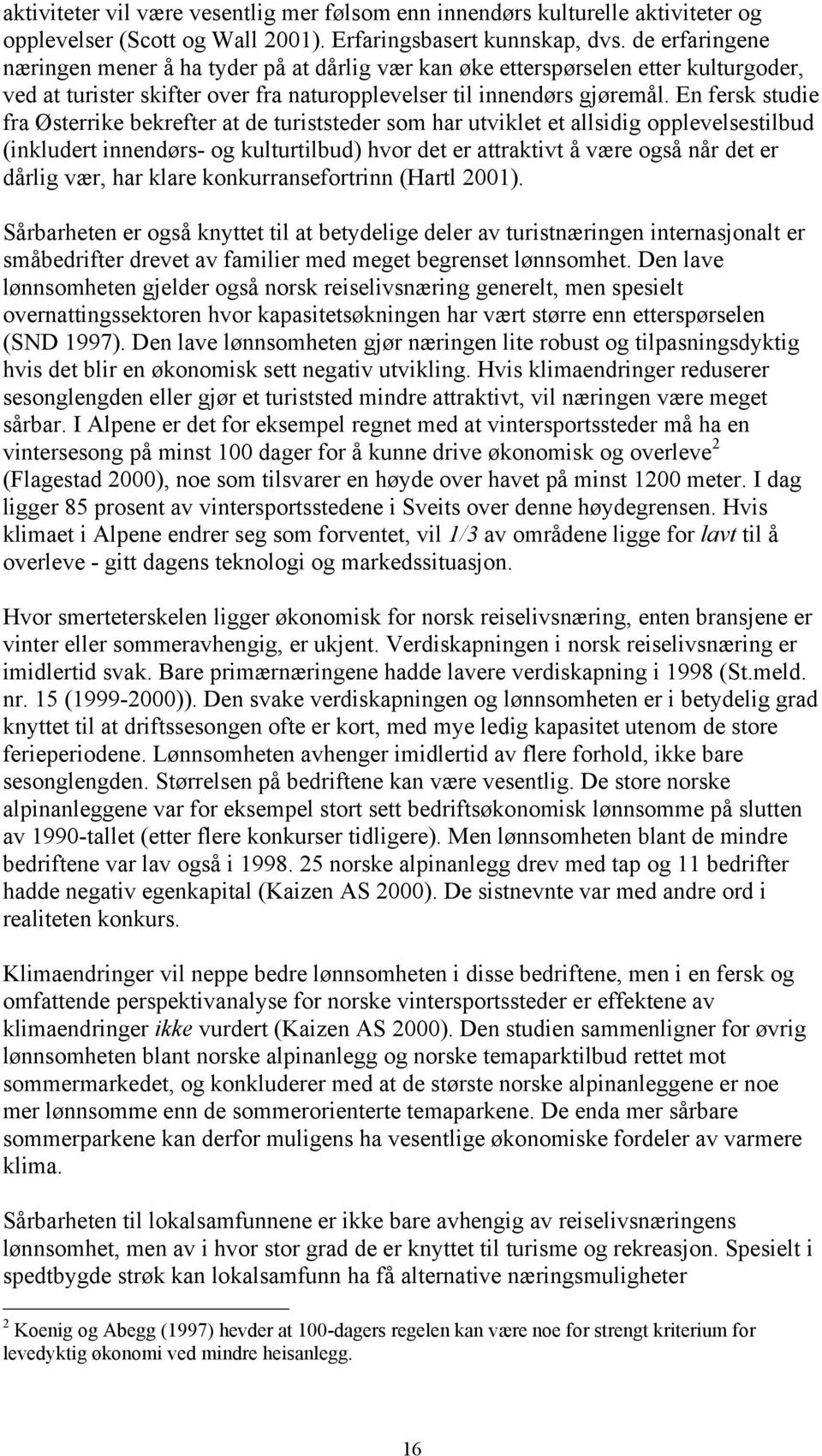 En fersk studie fra Østerrike bekrefter at de turiststeder som har utviklet et allsidig opplevelsestilbud (inkludert innendørs- og kulturtilbud) hvor det er attraktivt å være også når det er dårlig