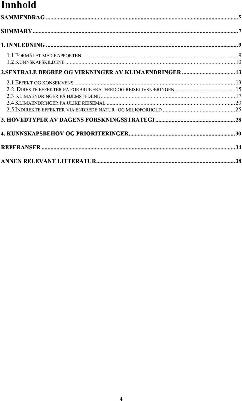 ..15 2.3 KLIMAENDRINGER PÅ HJEMSTEDENE...17 2.4 KLIMAENDRINGER PÅ ULIKE REISEMÅL...20 2.
