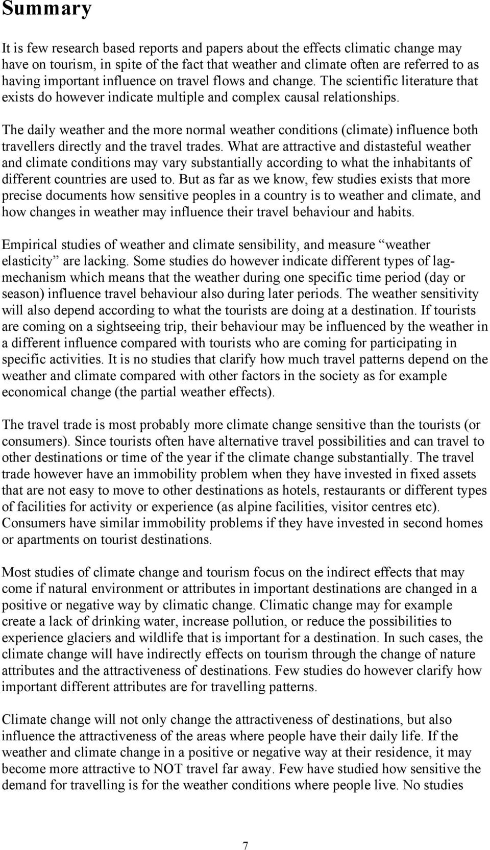 The daily weather and the more normal weather conditions (climate) influence both travellers directly and the travel trades.