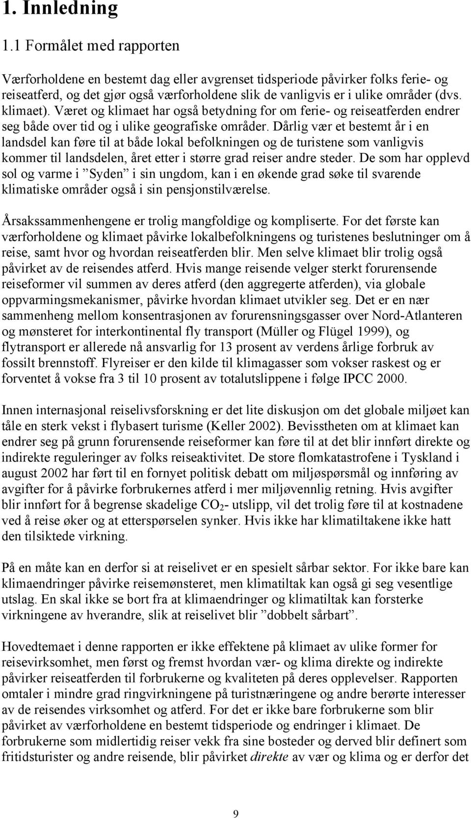 klimaet). Været og klimaet har også betydning for om ferie- og reiseatferden endrer seg både over tid og i ulike geografiske områder.