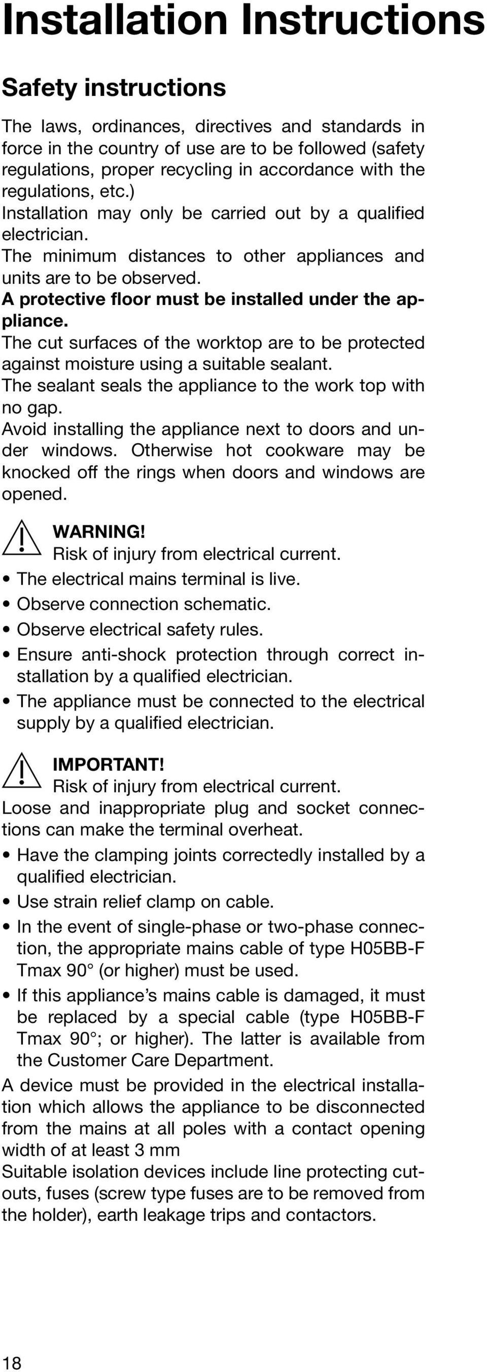 A protective floor must be installed under the appliance. The cut surfaces of the worktop are to be protected against moisture using a suitable sealant.