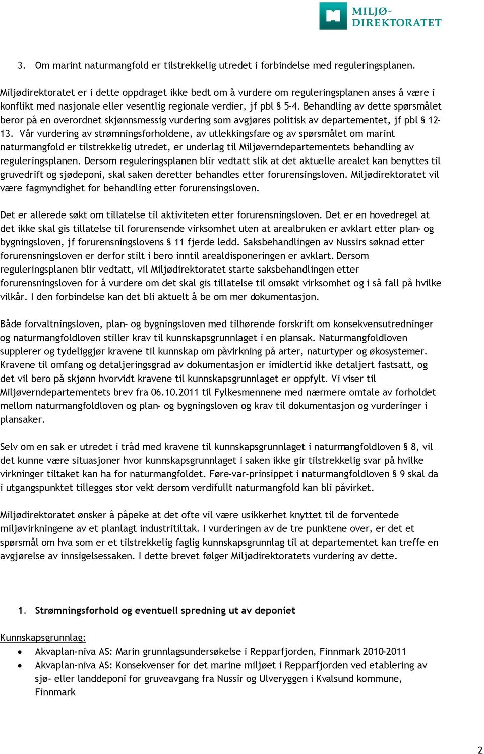 Behandling av dette spørsmålet beror på en overordnet skjønnsmessig vurdering som avgjøres politisk av departementet, jf pbl 12-13.