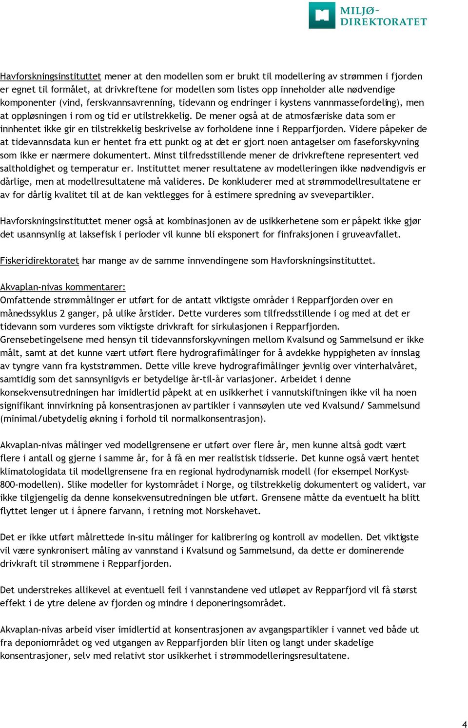 De mener også at de atmosfæriske data som er innhentet ikke gir en tilstrekkelig beskrivelse av forholdene inne i Repparfjorden.