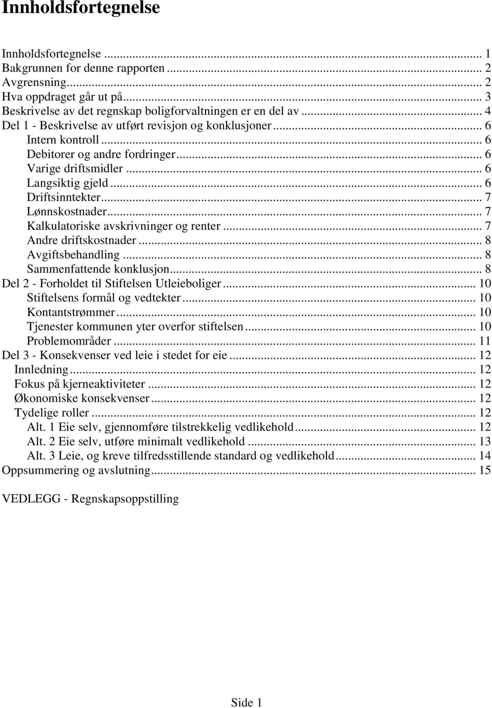 .. 7 Lønnskostnader... 7 Kalkulatoriske avskrivninger og renter... 7 Andre driftskostnader... 8 Avgiftsbehandling... 8 Sammenfattende konklusjon... 8 Del 2 - Forholdet til Stiftelsen Utleieboliger.