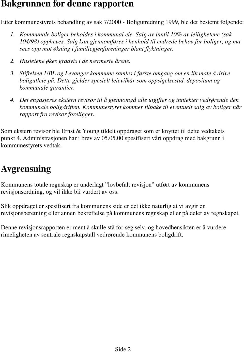 Husleiene økes gradvis i de nærmeste årene. 3. Stiftelsen UBL og Levanger kommune samles i første omgang om en lik måte å drive boligutleie på.