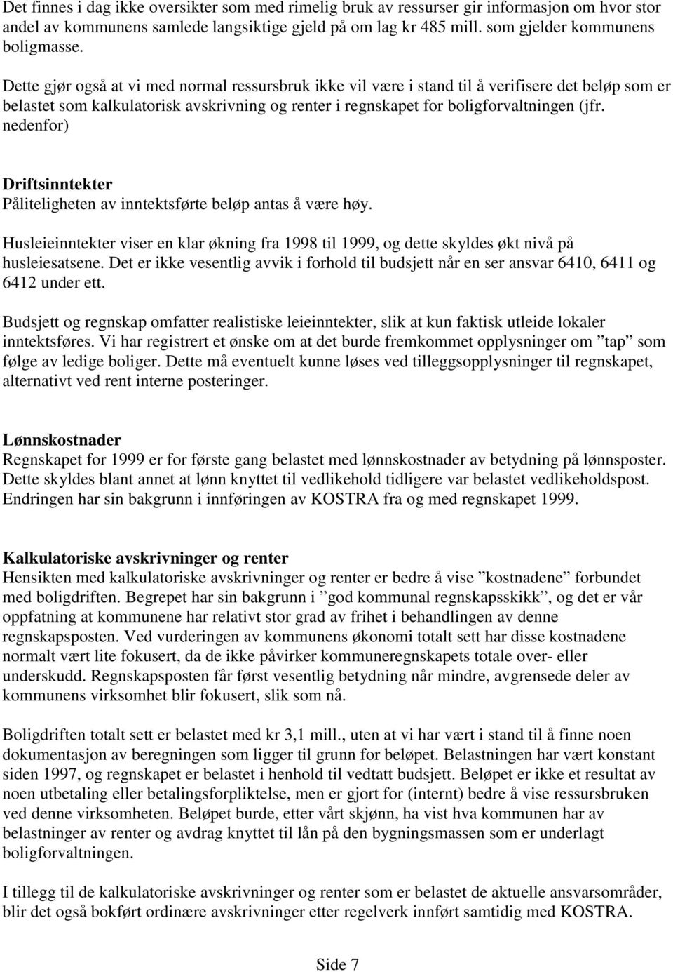 nedenfor) Driftsinntekter Påliteligheten av inntektsførte beløp antas å være høy. Husleieinntekter viser en klar økning fra 1998 til 1999, og dette skyldes økt nivå på husleiesatsene.