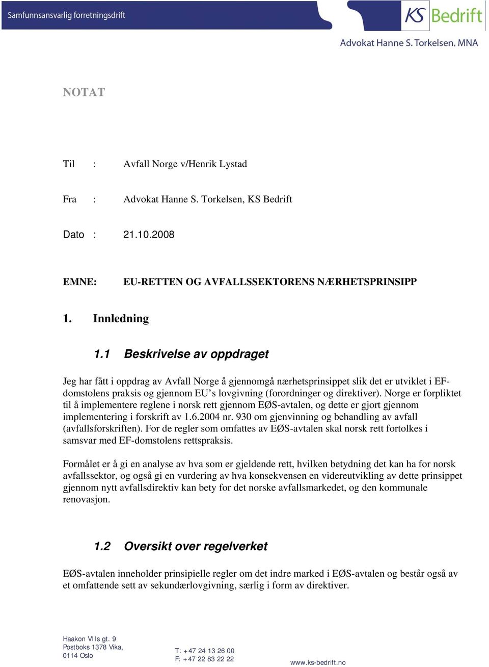 Norge er forpliktet til å implementere reglene i norsk rett gjennom EØS-avtalen, og dette er gjort gjennom implementering i forskrift av 1.6.2004 nr.