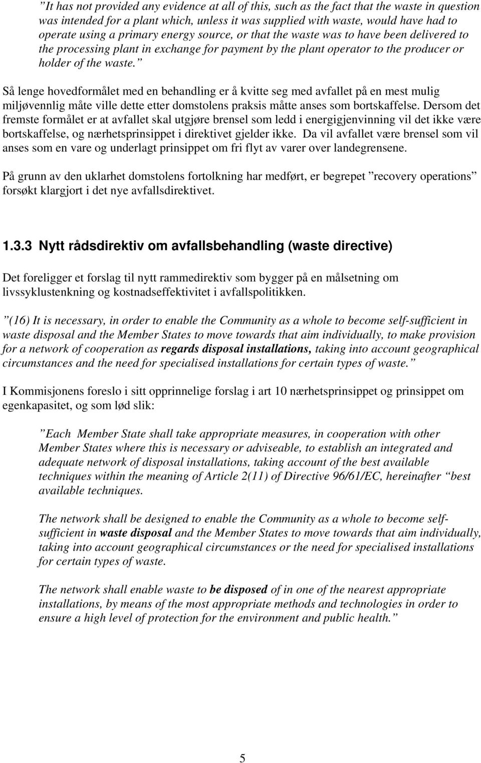 Så lenge hovedformålet med en behandling er å kvitte seg med avfallet på en mest mulig miljøvennlig måte ville dette etter domstolens praksis måtte anses som bortskaffelse.