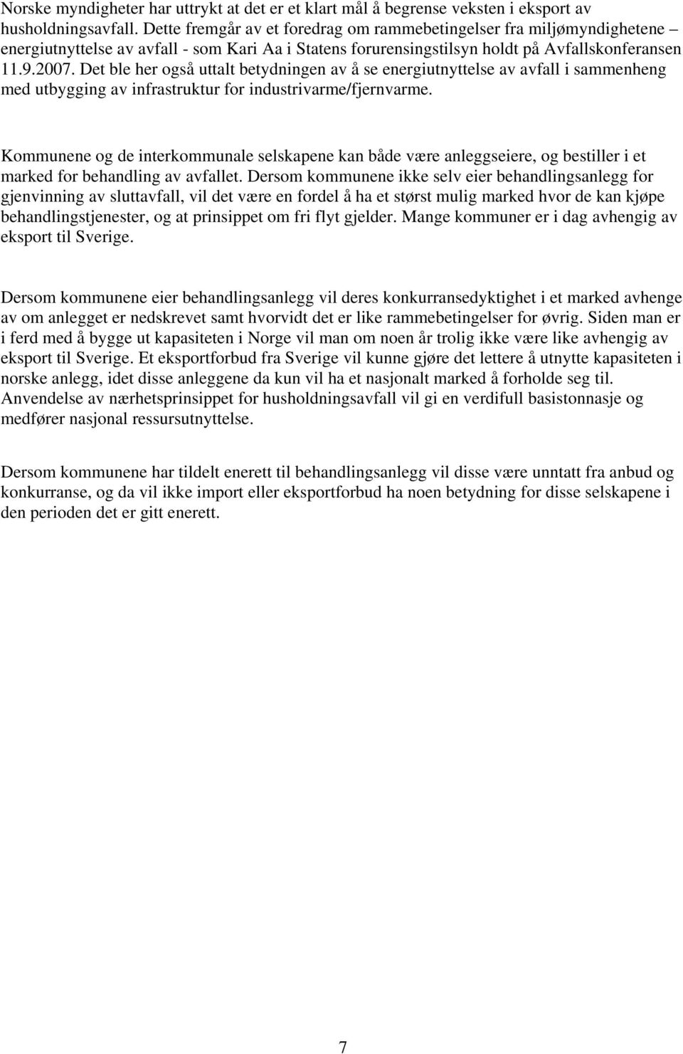 Det ble her også uttalt betydningen av å se energiutnyttelse av avfall i sammenheng med utbygging av infrastruktur for industrivarme/fjernvarme.