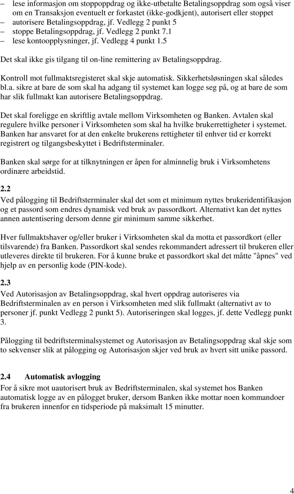 Kontroll mot fullmaktsregisteret skal skje automatisk. Sikkerhetsløsningen skal således bl.a. sikre at bare de som skal ha adgang til systemet kan logge seg på, og at bare de som har slik fullmakt kan autorisere Betalingsoppdrag.