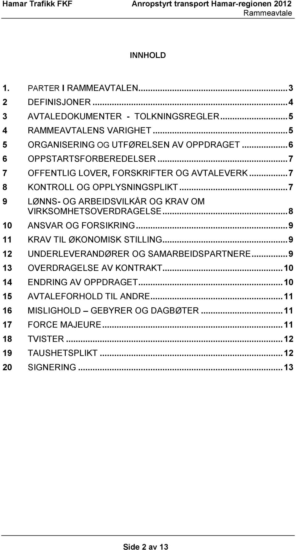 .. 7 9 LØNNS- OG ARBEIDSVILKÅR OG KRAV OM VIRKSOMHETSOVERDRAGELSE... 8 10 ANSVAR OG FORSIKRING... 9 11 KRAV TIL ØKONOMISK STILLING.