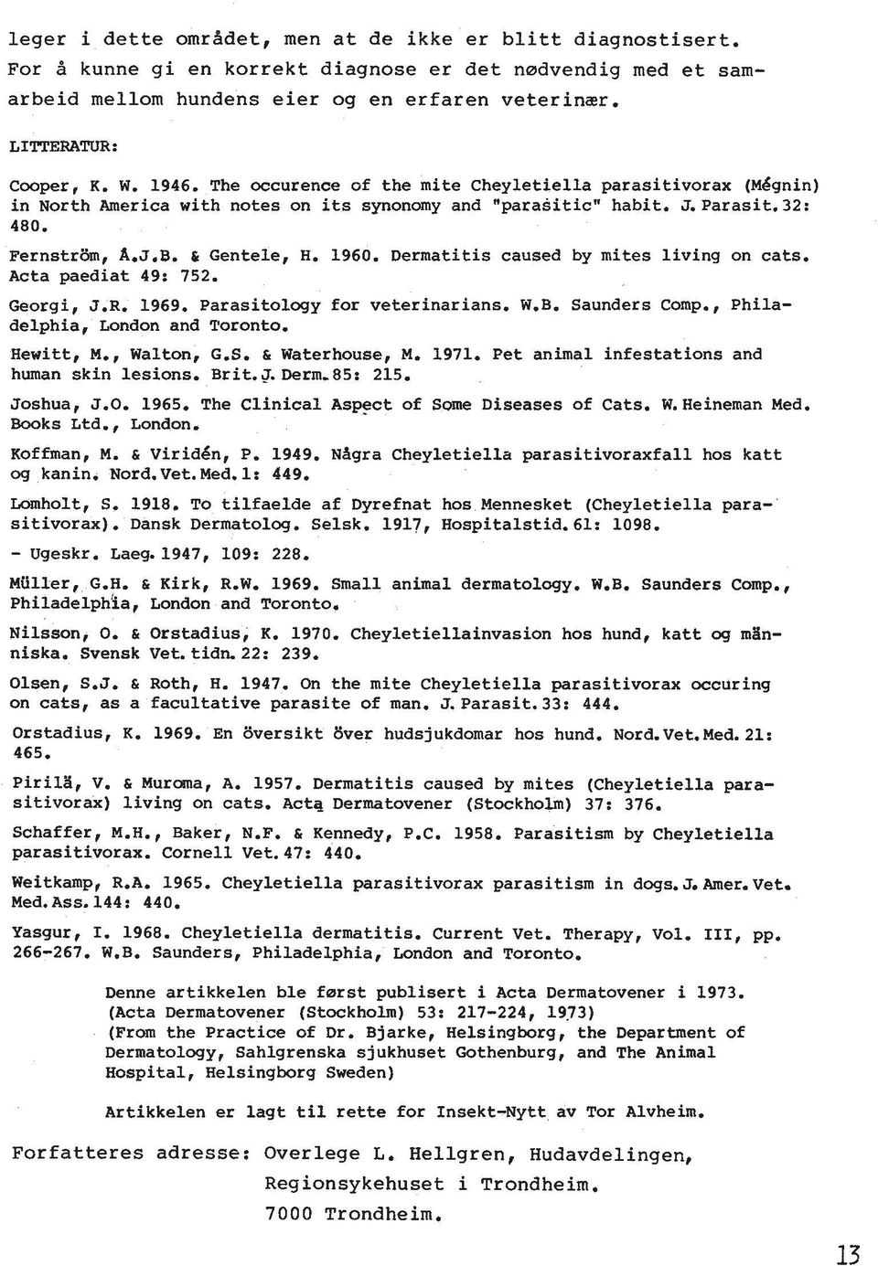 Dermatitis caused by mites living on cats. Acta paediat 49: 752. Georgi, J.R. 1969. Parasitology for veterinarians. W.B. Saunders Comp., Philadelphia, London and Toronto. Hewitt, M., Walton, G.S. & Waterhouse, M.