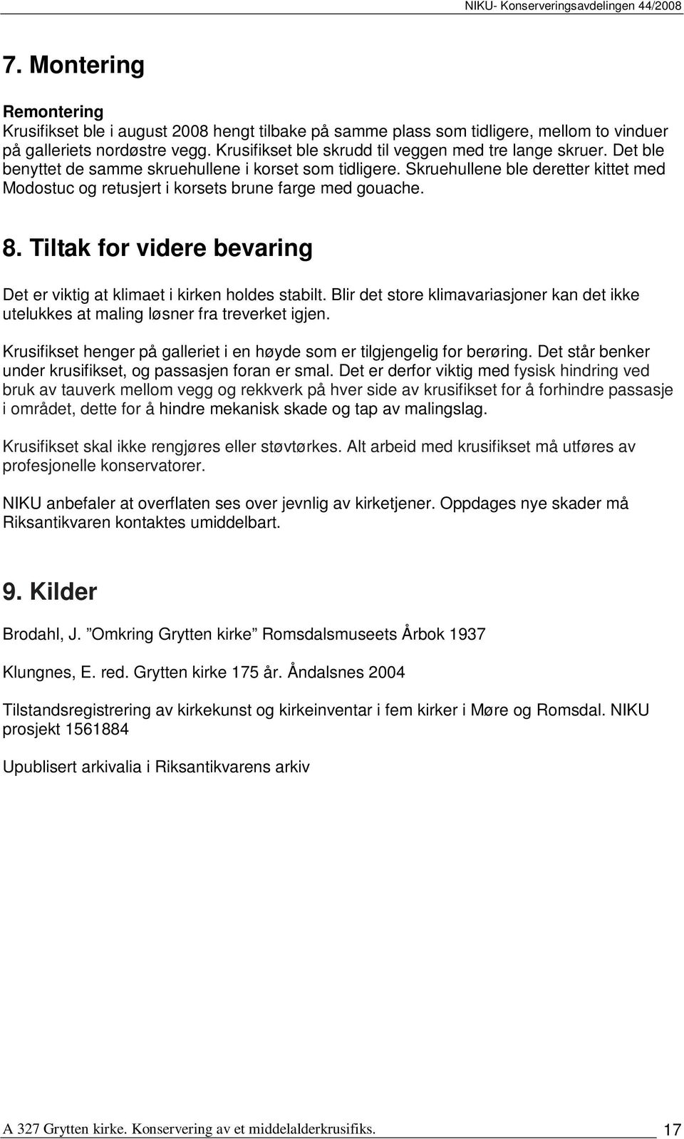 Skruehullene ble deretter kittet med Modostuc og retusjert i korsets brune farge med gouache. 8. Tiltak for videre bevaring Det er viktig at klimaet i kirken holdes stabilt.