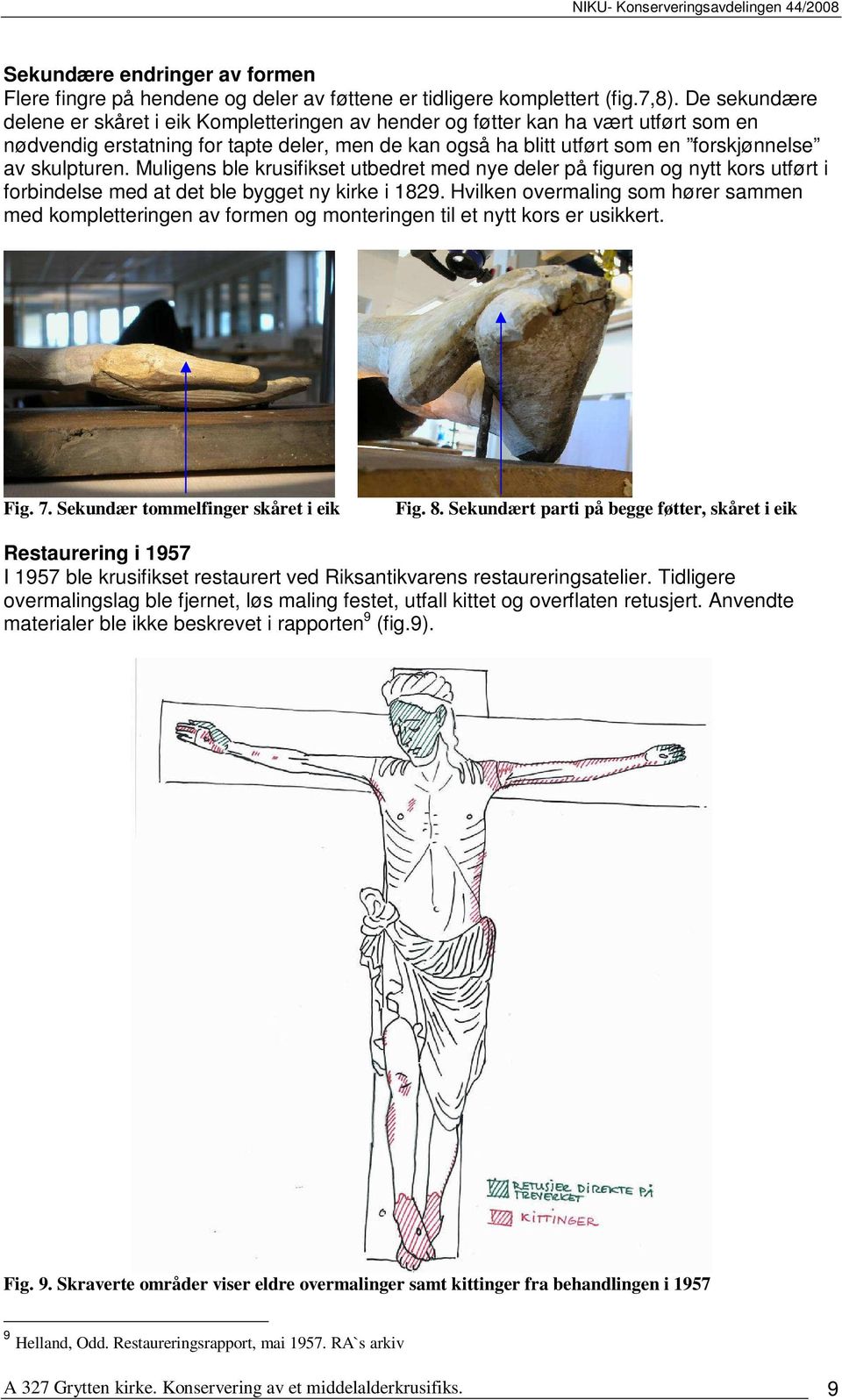 skulpturen. Muligens ble krusifikset utbedret med nye deler på figuren og nytt kors utført i forbindelse med at det ble bygget ny kirke i 1829.