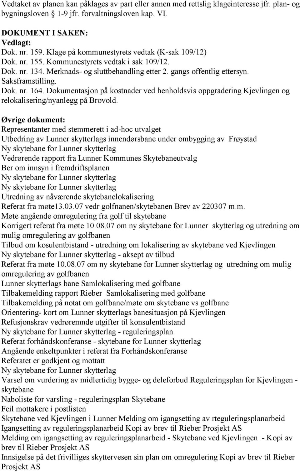 Dokumentasjon på kostnader ved henholdsvis oppgradering Kjevlingen og relokalisering/nyanlegg på Brovold.
