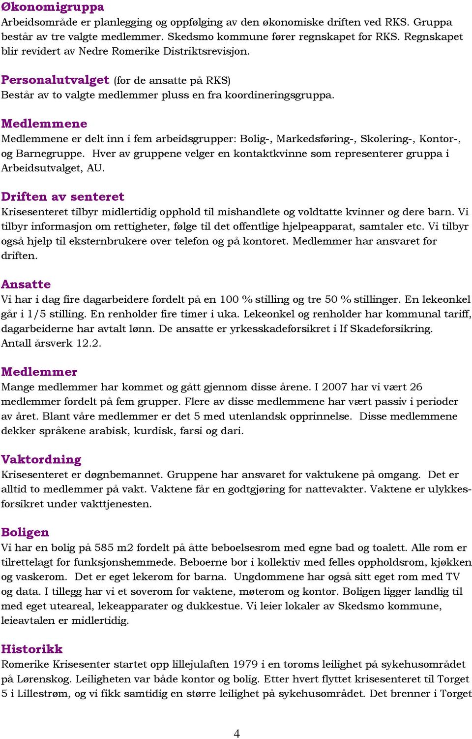 Medlemmene Medlemmene er delt inn i fem arbeidsgrupper: Bolig-, Markedsføring-, Skolering-, Kontor-, og Barnegruppe.