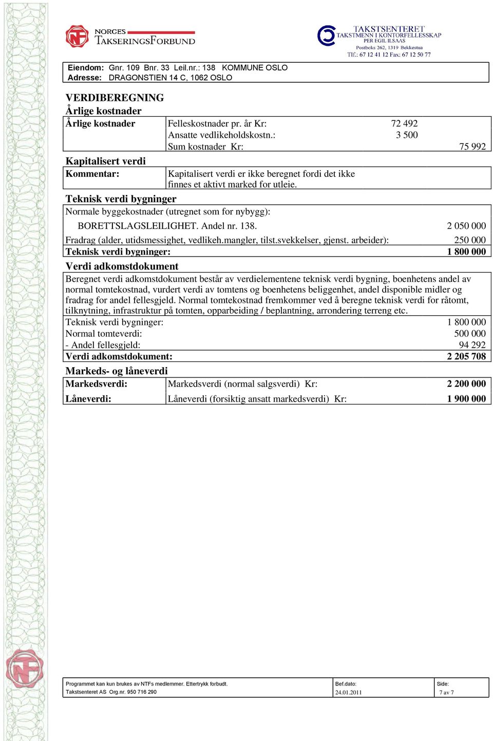 Teknisk verdi bygninger Normale byggekostnader (utregnet som for nybygg): BORETTSLAGSLEILIGHET. Andel nr. 138. 2 050 000 Fradrag (alder, utidsmessighet, vedlikeh.mangler, tilst.svekkelser, gjenst.