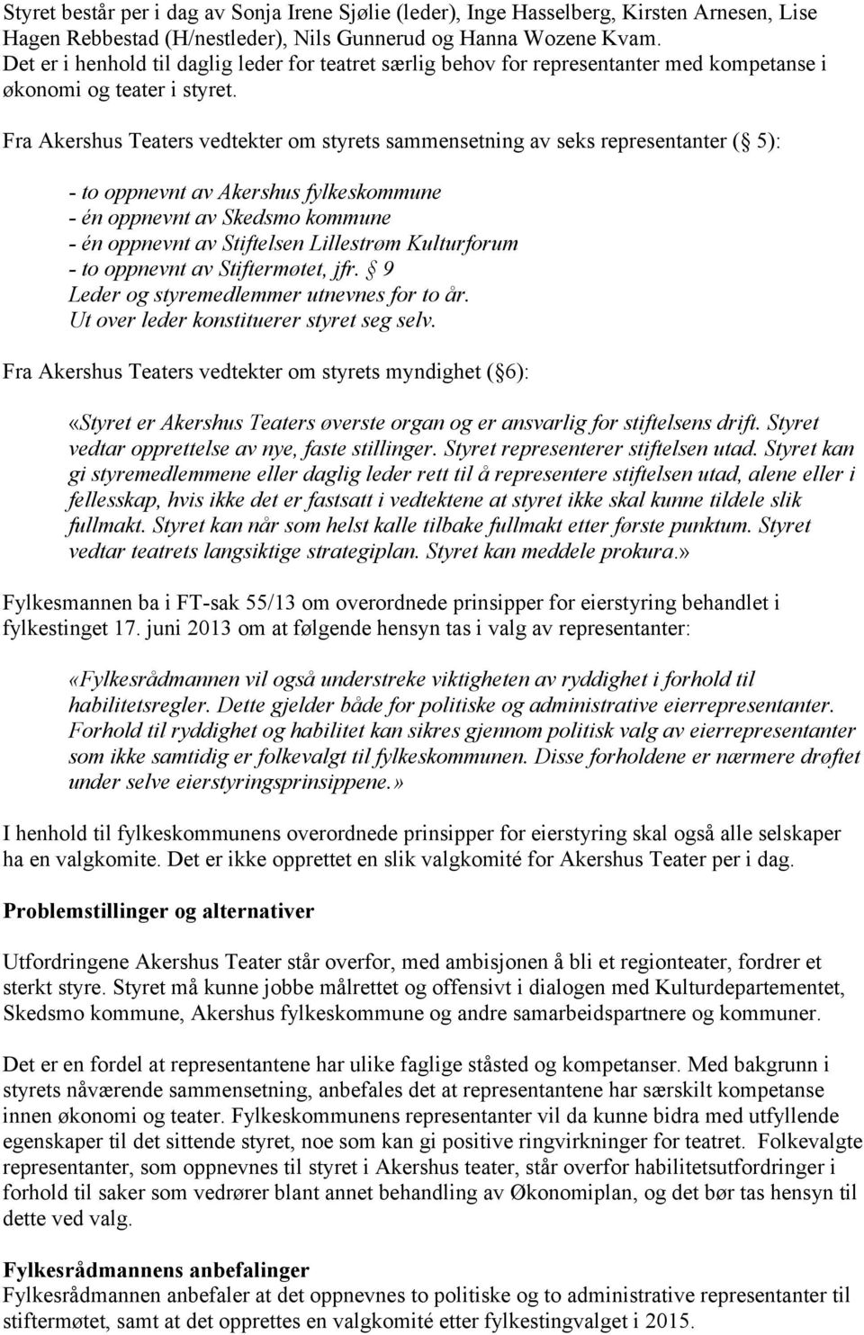 Fra Akershus Teaters vedtekter om styrets sammensetning av seks representanter ( 5): - to oppnevnt av Akershus fylkeskommune - én oppnevnt av Skedsmo kommune - én oppnevnt av Stiftelsen Lillestrøm