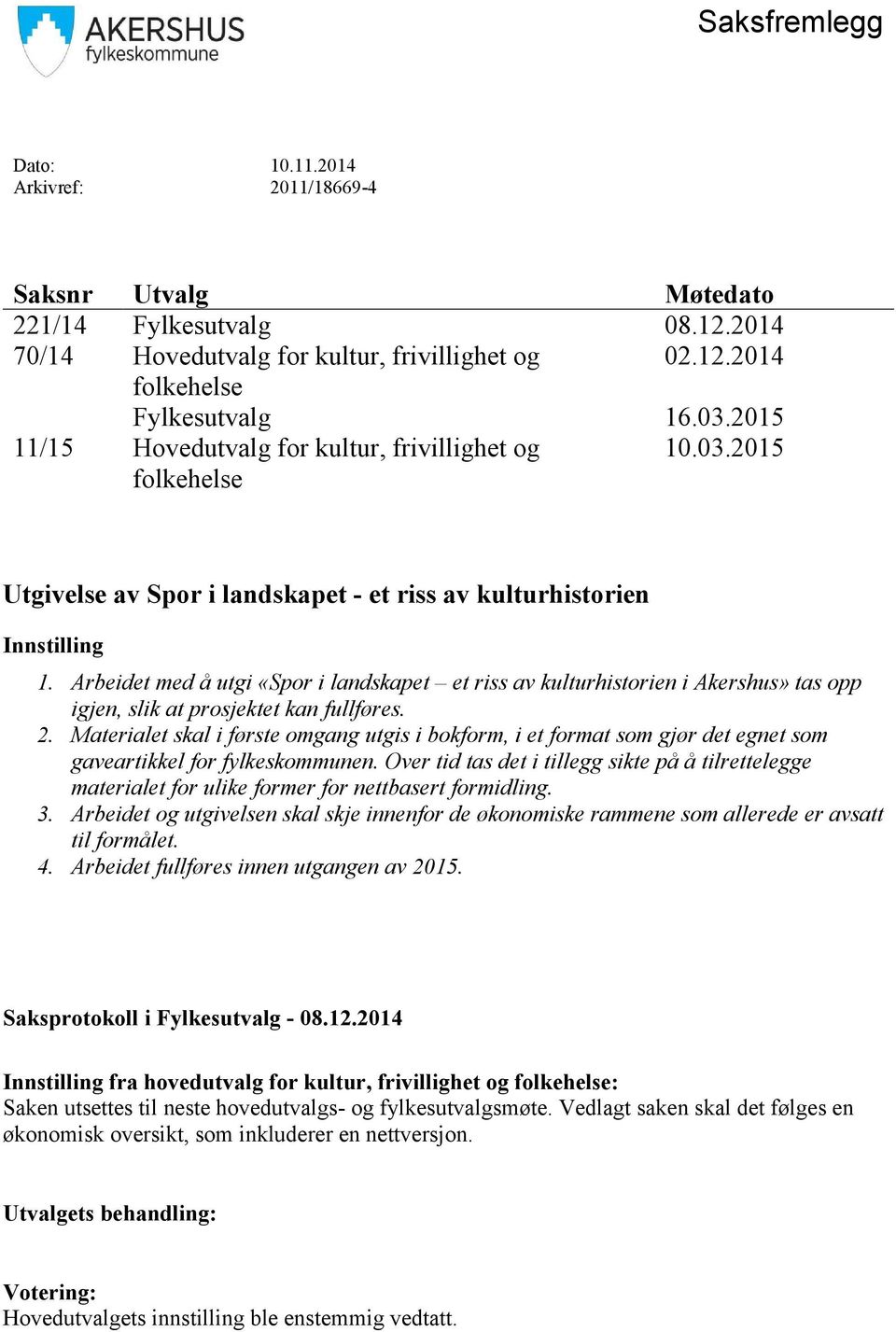 Arbeidet med å utgi «Spor i landskapet et riss av kulturhistorien i Akershus» tas opp igjen, slik at prosjektet kan fullføres. 2.