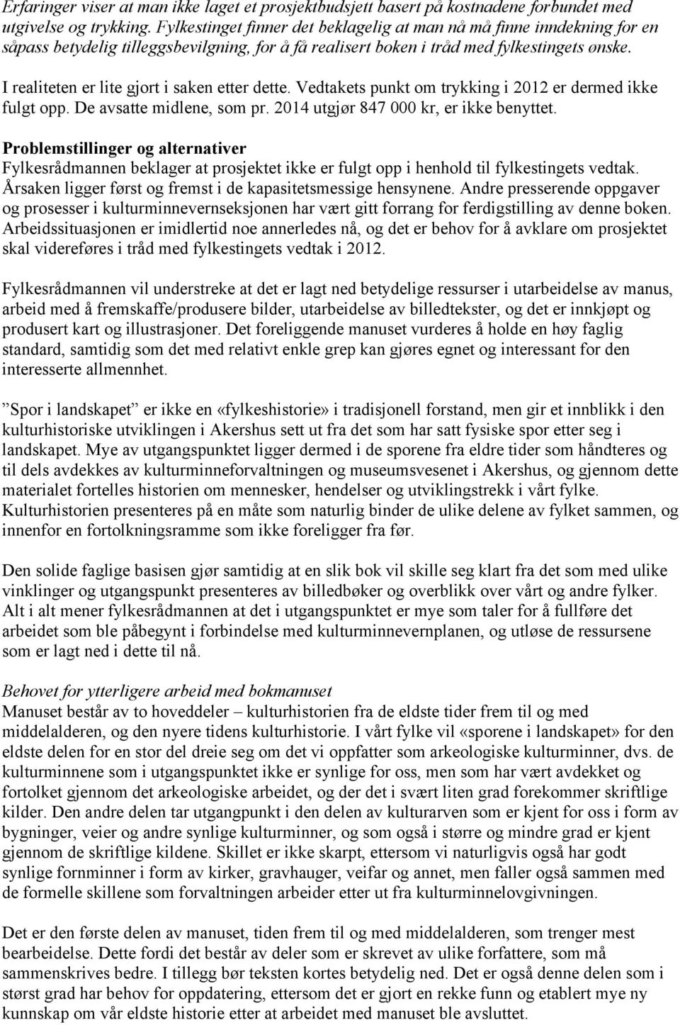 I realiteten er lite gjort i saken etter dette. Vedtakets punkt om trykking i 2012 er dermed ikke fulgt opp. De avsatte midlene, som pr. 2014 utgjør 847 000 kr, er ikke benyttet.