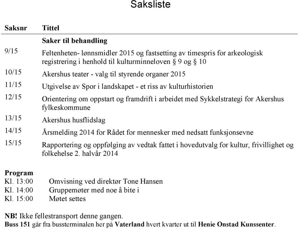 13/15 Akershus husflidslag 14/15 Årsmelding 2014 for Rådet for mennesker med nedsatt funksjonsevne 15/15 Rapportering og oppfølging av vedtak fattet i hovedutvalg for kultur, frivillighet og