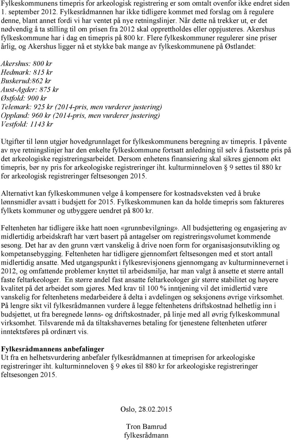 Når dette nå trekker ut, er det nødvendig å ta stilling til om prisen fra 2012 skal opprettholdes eller oppjusteres. Akershus fylkeskommune har i dag en timepris på 800 kr.