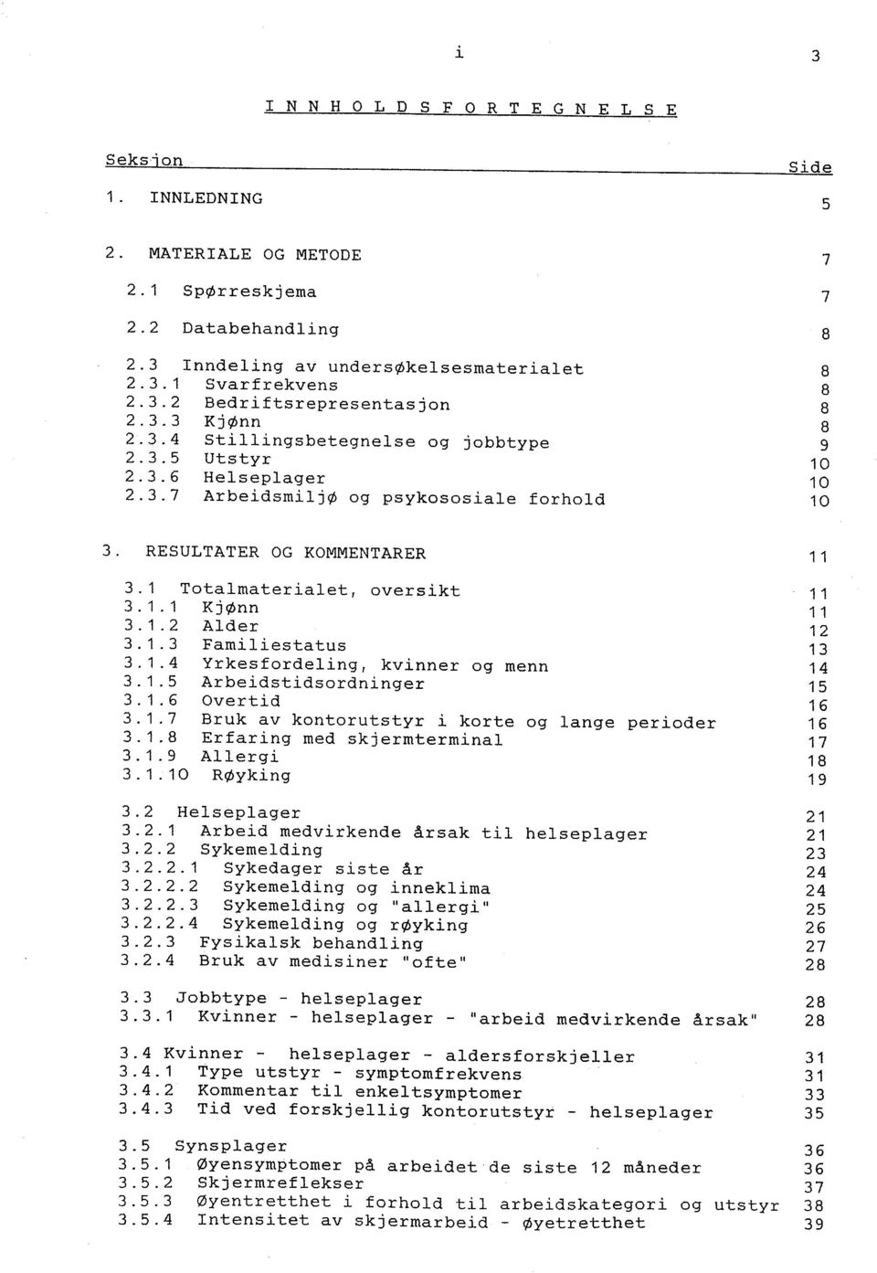 1.3 Familiestatus 13 3.11.4.5 1 Yrkesfordeling Arbeidstidsordninger.6 Overtid / kvinner og menn 16 15 14 3.1.9 Allergi 18.7 Bruk av kontorutstyr i korte og lange perioder 16 3..8 1 Erfaring.