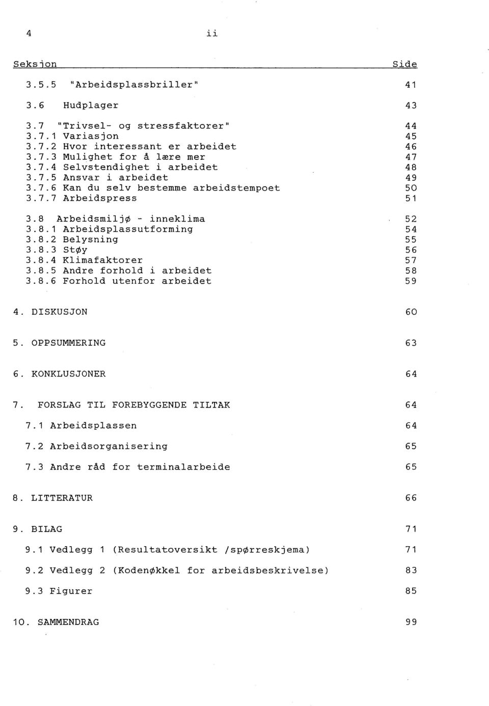 8.6 Forhold utenfor arbeidet 44 45 46 47 48 49 50 51 52 54 55 56 57 58 59 4. DISKUSJON 60 5. OPPSUMMERING 63 6. KONKLUSJONER 64 7. FORSLAG TIL FOREBYGGENDE TILTAK 64 7.1 Arbeidsplassen 64 7.