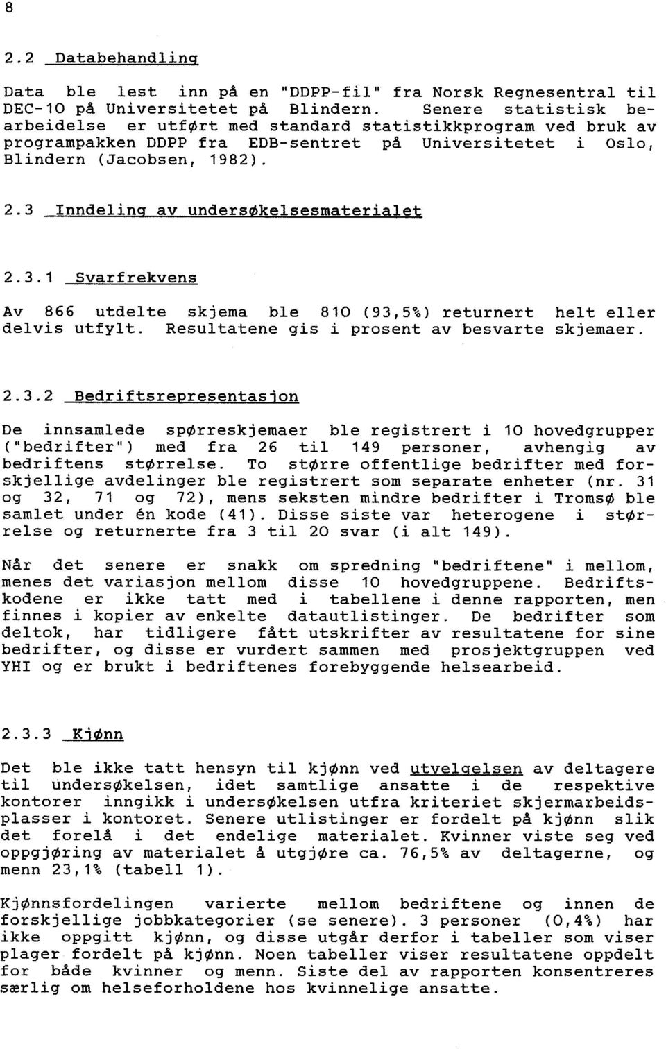 3 Inndelinq av undersøkelsesmaterialet 2.3.1 Svarfrekvens Av 866 utdelte skjema ble 810 (93,5%) returnert helt eller del vis utfylt. Resultatene gis i prosent av besvarte skj emaer. 2.3.2 Bedriftsrepresentasion De innsamlede spørreskjemaer ble registrert i 10 hovedgrupper ( "bedrifter" ) med fra 26 til 149 personer, avhengig av bedriftens størrelse.