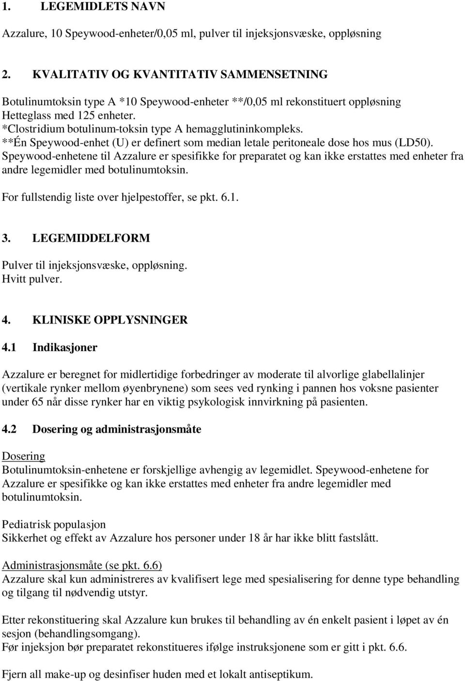 *Clostridium botulinum-toksin type A hemagglutininkompleks. **Én Speywood-enhet (U) er definert som median letale peritoneale dose hos mus (LD50).