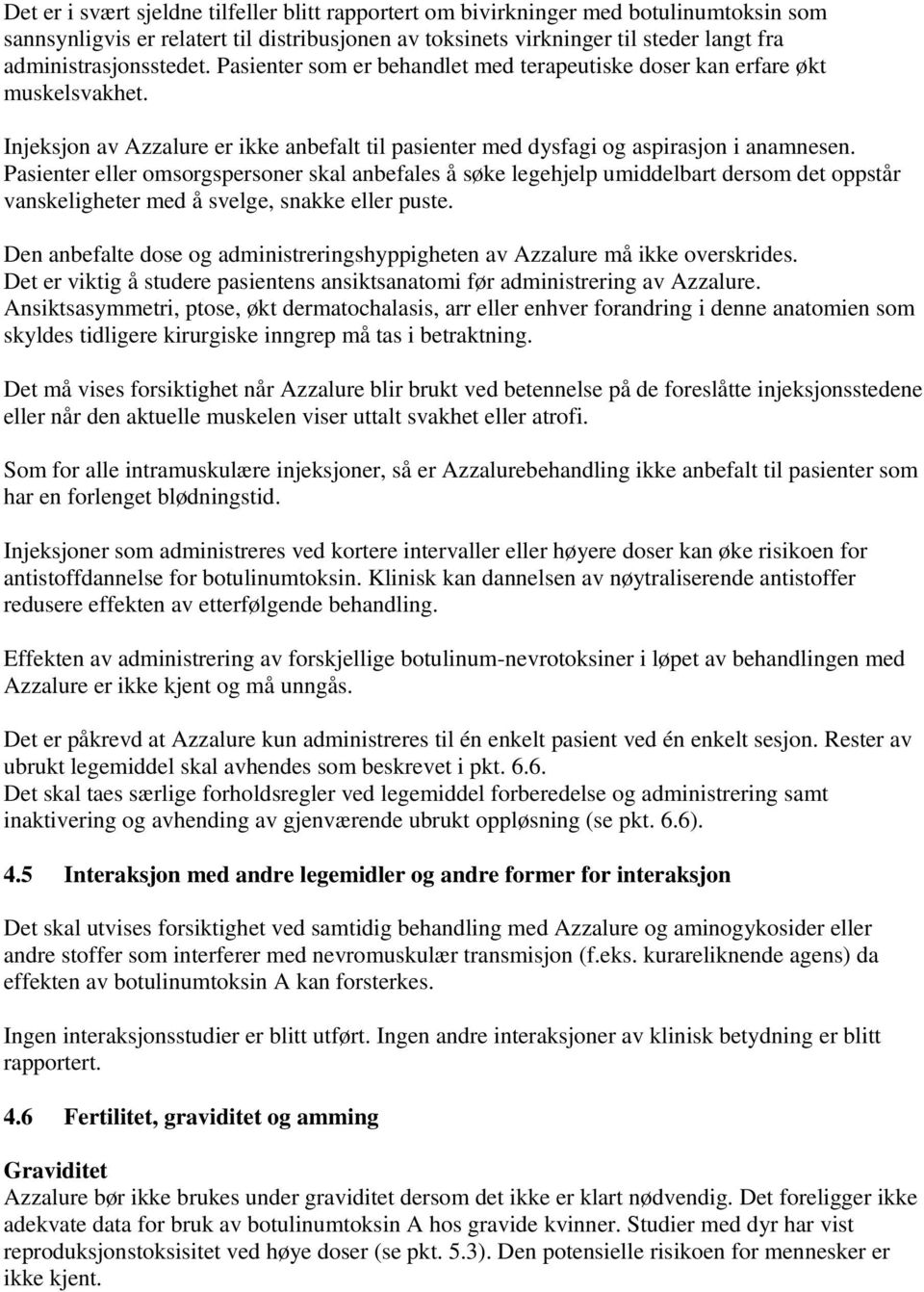 Pasienter eller omsorgspersoner skal anbefales å søke legehjelp umiddelbart dersom det oppstår vanskeligheter med å svelge, snakke eller puste.