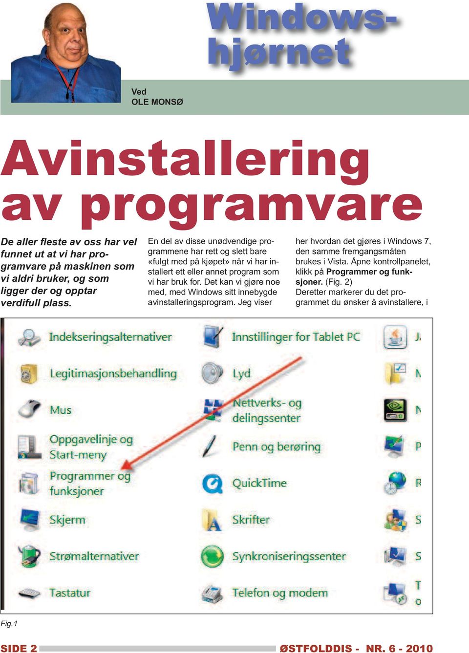 En del av disse unødvendige programmene har rett og slett bare «fulgt med på kjøpet» når vi har installert ett eller annet program som vi har bruk for.