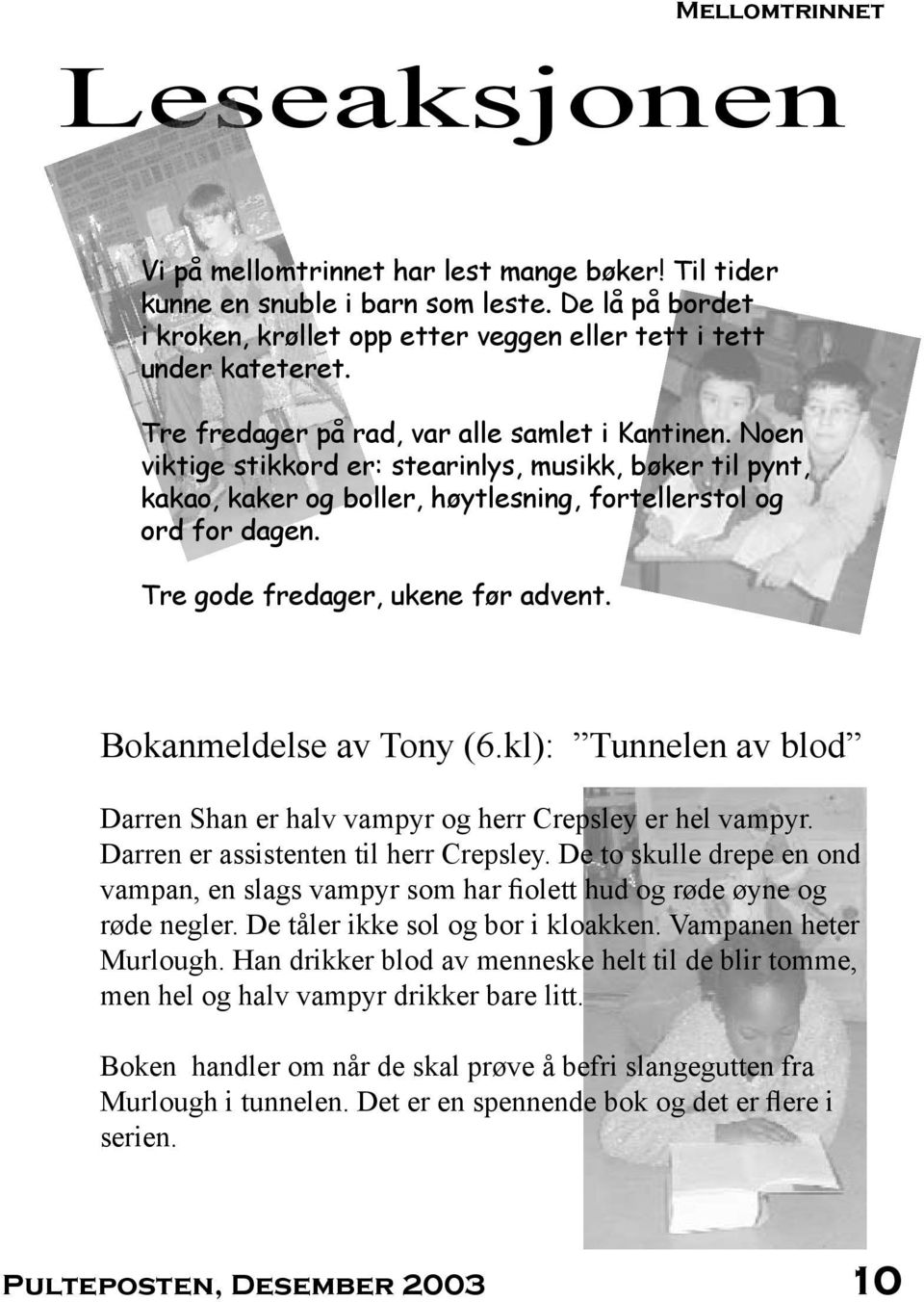 Tre gode fredager, ukene før advent. Bokanmeldelse av Tony (6.kl): Tunnelen av blod Darren Shan er halv vampyr og herr Crepsley er hel vampyr. Darren er assistenten til herr Crepsley.